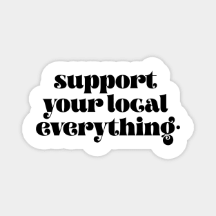 Support your local everything Magnet