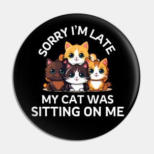 Sorry I'm Late My Cat Was Sitting On Me - Cat Lover Pin