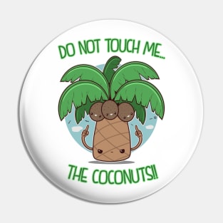 DO NOT TOUCH ME THE COCONUTS Pin