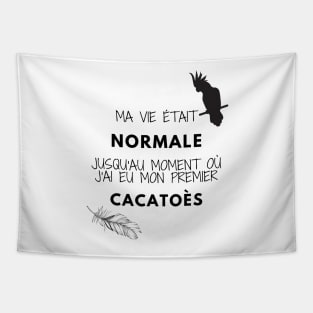 ma vie était normale jusqu'au moment où j'ai eu mon premier cacatoès citation Tapestry