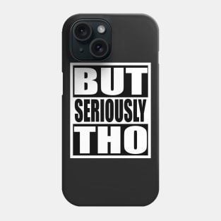 But Seriously Tho Phone Case