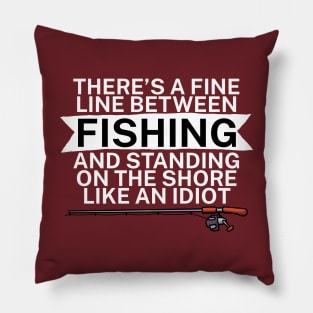 Theres a fine line between fishing and standing on the shore like an idiot Pillow