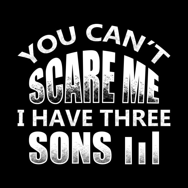 You Can't Scare Me I Have Three Sons by CreativeSalek