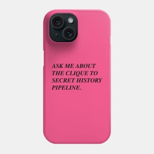 Ask Me About The Clique To Secret History Pipeline Phone Case