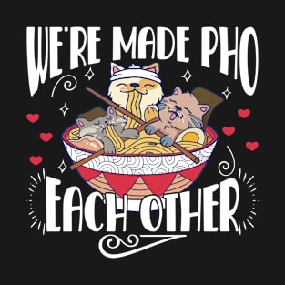 Vietnamese Pho We're Made Pho Each Other Noodle Soup Ramen T-Shirt