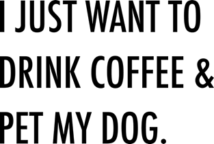 I just want to drink coffee & pet my dog. Magnet