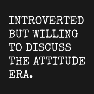 Introverted But Willing to Discuss The Attitude Era T-Shirt