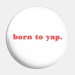 Born To Yap Pin