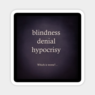 blindness denial hypocrisy Magnet