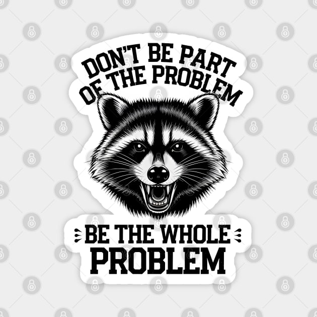 Be The Whole Problem Magnet by MakerMind8.2