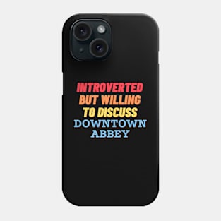 Introverted but willing to discuss Downtown Abbey Phone Case