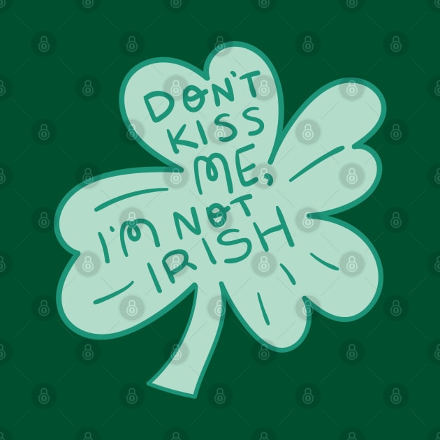 Don't Kiss Me I'm Not Irish by KodiakMilly