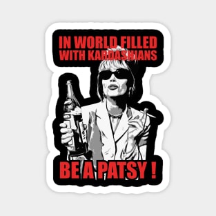 be a Patsy stone -In a World Filled With Kardashians Magnet