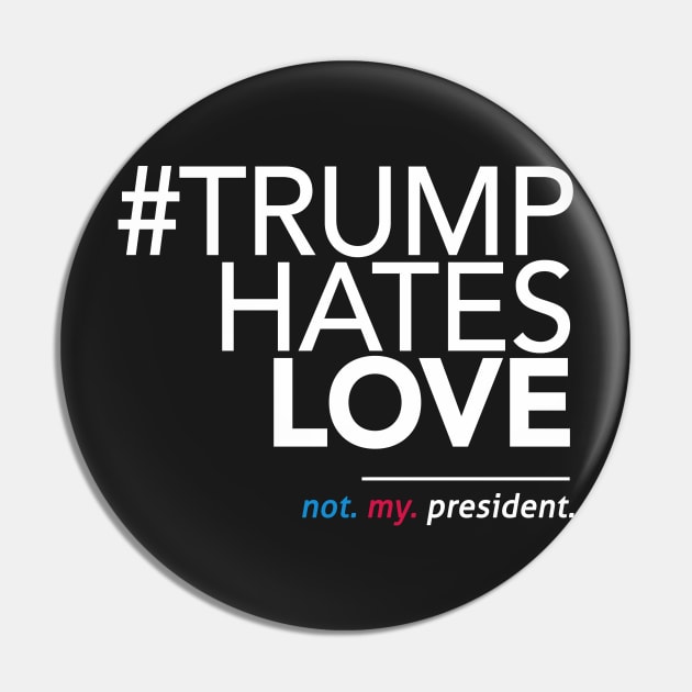 Trump Hates Love (Not My President) Pin by Boots