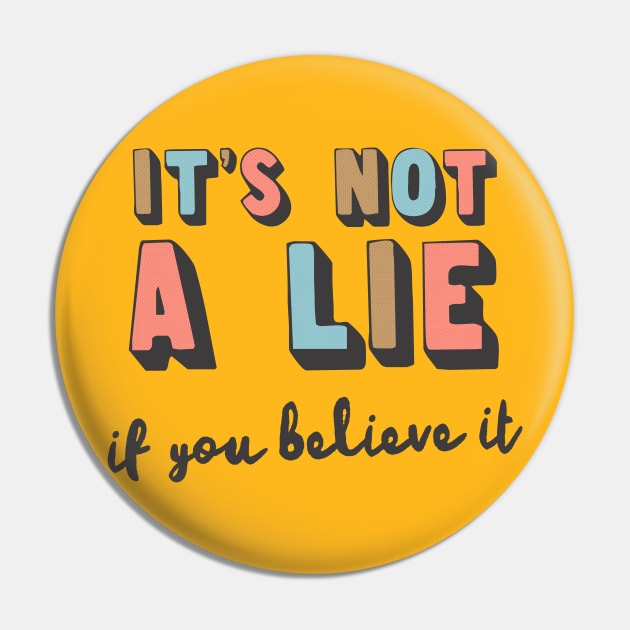 It's Not A Lie If You Believe It Pin by DankFutura