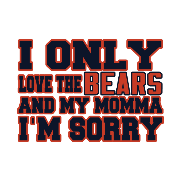 Only Love the Bears and My Momma! by OffesniveLine