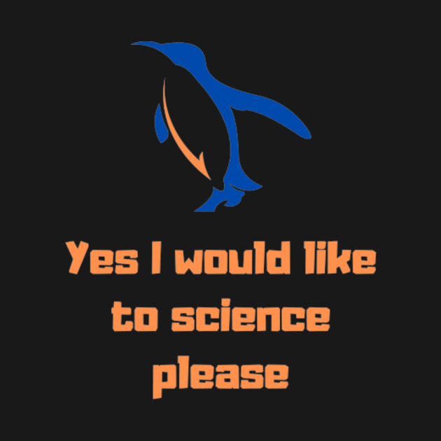 Yes I would like to science please Penguin by Tee Shop