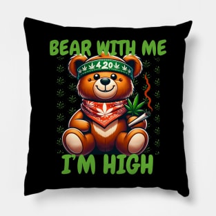 Bear with me  I'm High teddy bear 420 day Pillow