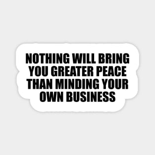 Nothing will bring you greater peace than minding your own business Magnet