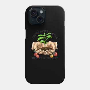 Youre Never Too Old Play In The Dirt Tomato Gardening Phone Case