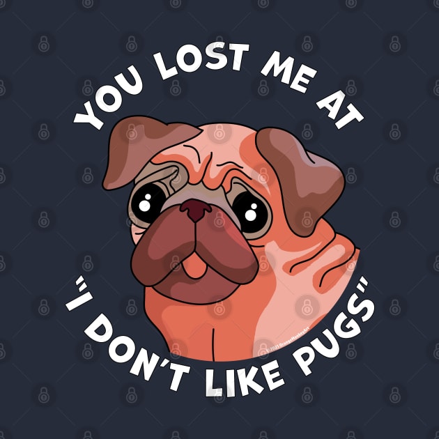 You Lost Me at I Don't Like Pugs - Funny Pug Dog Lover by OrangeMonkeyArt