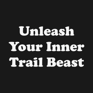 Unleash your inner trail beast T-Shirt