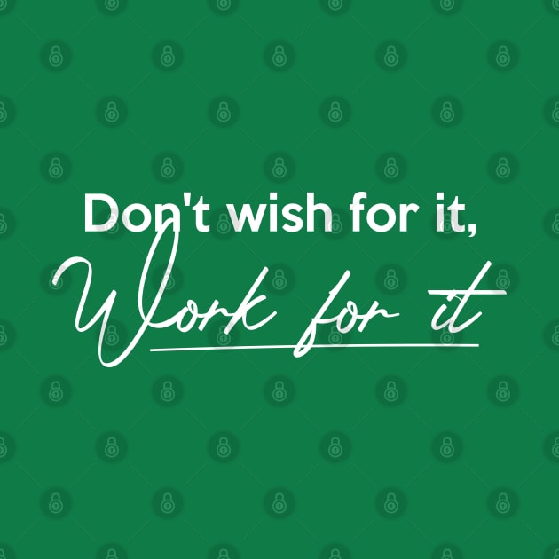 Don't wish for it, Work for it by Inspire Creativity