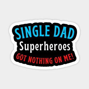 Single dad. Superheroes got nothing on me! Magnet