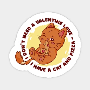 I don't  need a valentine Love, I have a cat and a Pizza Magnet