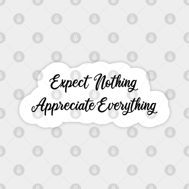 expect nothing appreciate everything Magnet by mdr design