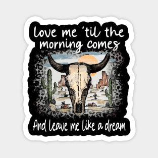 Love Me 'Til The Morning Comes And Leave Me Like A Dream Bull Deserts Cactus Magnet