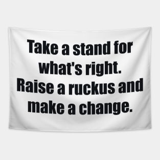 Take a stand for what's right. Raise a ruckus and make a change. Tapestry