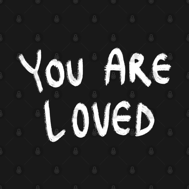 You Are Loved! by PHRSHthreads