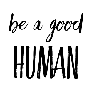 Be a good human T-Shirt