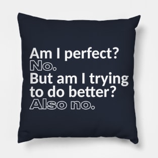 Am I Pefect? No. But am I Trying to do Better? Also no. Pillow