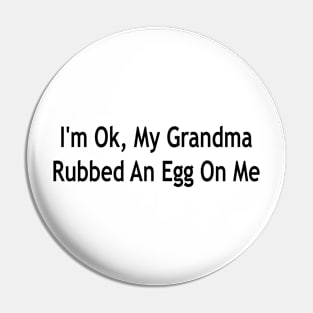 i'm ok, my grandma rubbed an egg on me Pin