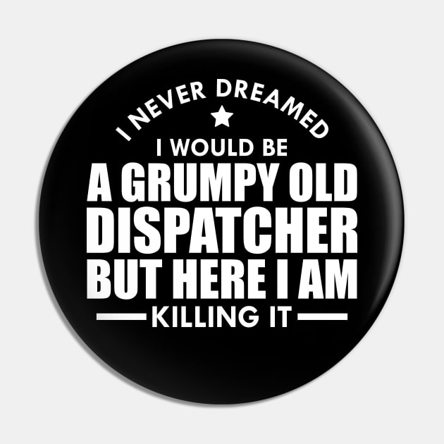 Dispatcher - I never dreamed I would be a grumpy old dispatcher but here I am killing it w Pin by KC Happy Shop