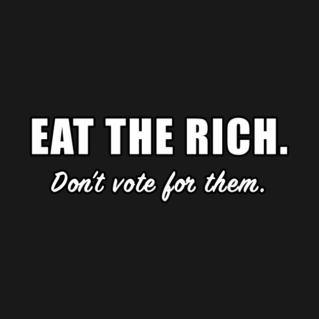 Eat the Rich, Don't Vote for Them by AmandaPandaBrand