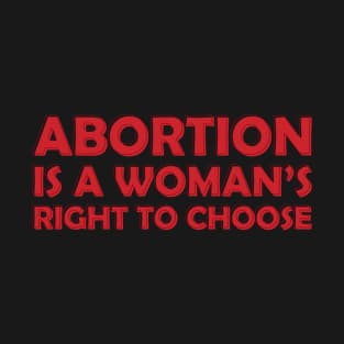 Abortion is a Woman's Right To Choose T-Shirt