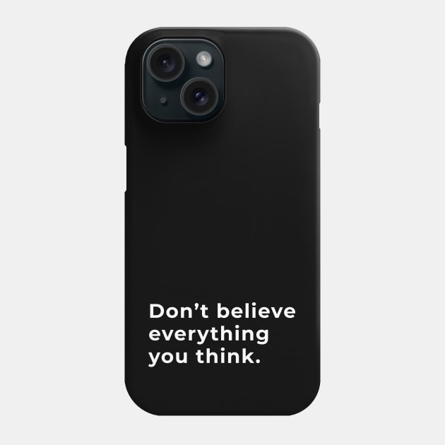 Don't Believe Everything You Think - Typography Phone Case by wordwearstyle
