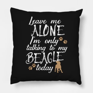 Leave me alone I'm only talking to my beagle today Pillow