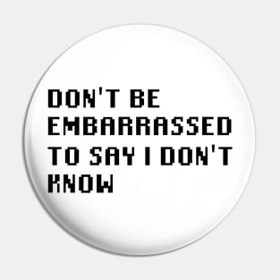 Don't Be Embarrassed To Say I Don't Know Pin