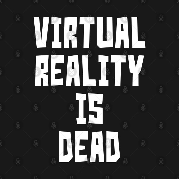 Virtual Reality is Dead (White) by StudioX27