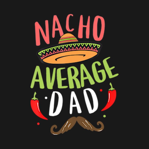 Nacho Average Dad Mexican Daddy Cinco de Mayo Father Fiesta by Daysy1