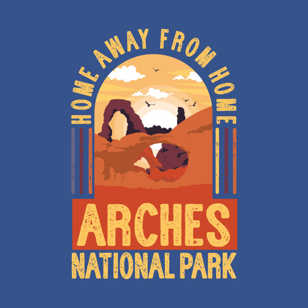 Discover Arches National Park - Home Away From Home - Arches National Park - T-Shirt