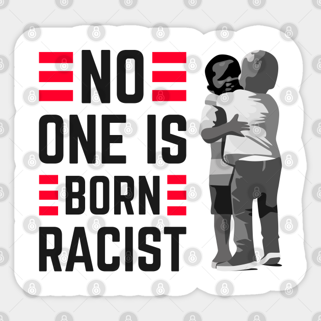 No one is Born Racist Against Hatred and Racism - Anti Racism - Sticker