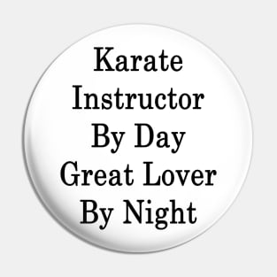 Karate Instructor By Day Great Lover By Night Pin