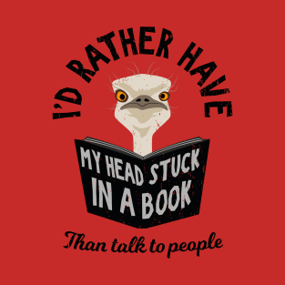 I'd rather Have My Head Stuck in a Book - Funny Ostrich T-Shirt