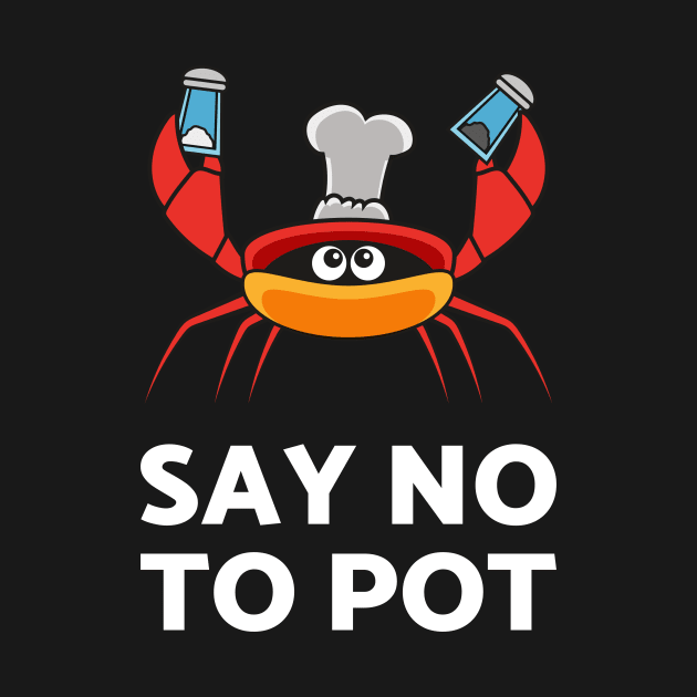 Say No To Pot Tshirt For The Crab Catchers Or Crab Lovers by teweshirt