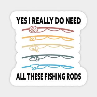 Yes I Really Do Need All These Fishing Rods Funny Quote Rods Design Magnet